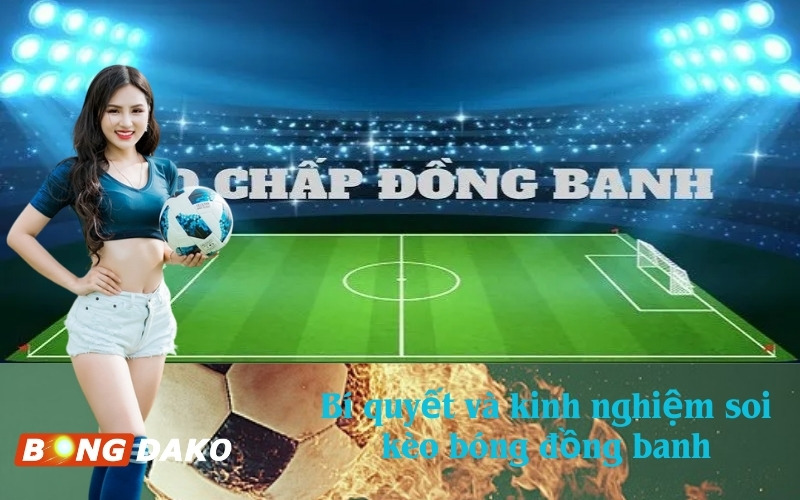 Bí quyết và kinh nghiệm soi kèo bóng đồng banh