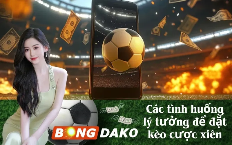 Các tình huống lý tưởng để đặt kèo cược xiên