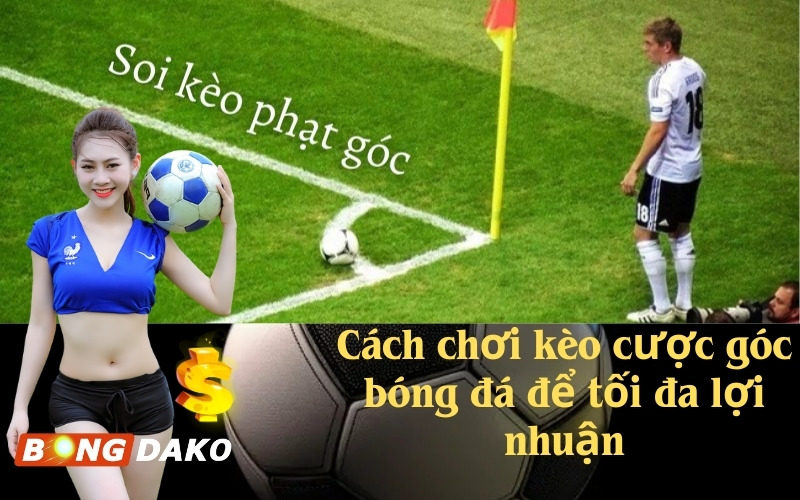 Cách chơi kèo cược góc bóng đá để tối đa lợi nhuận