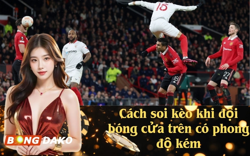 Cách soi kèo khi đội bóng cửa trên có phong độ kém