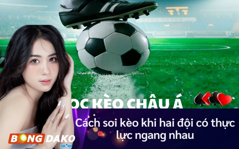 Cách soi kèo khi hai đội có thực lực ngang với nhau