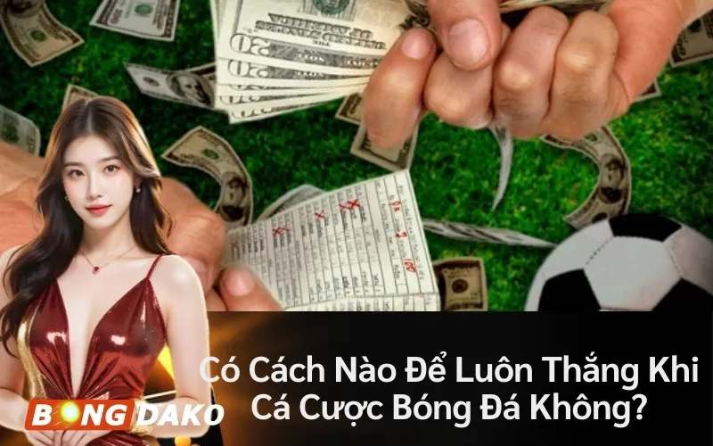 Có Cách Ăn Để Luôn Thắng Khi Cá Cược Bóng Đá Không