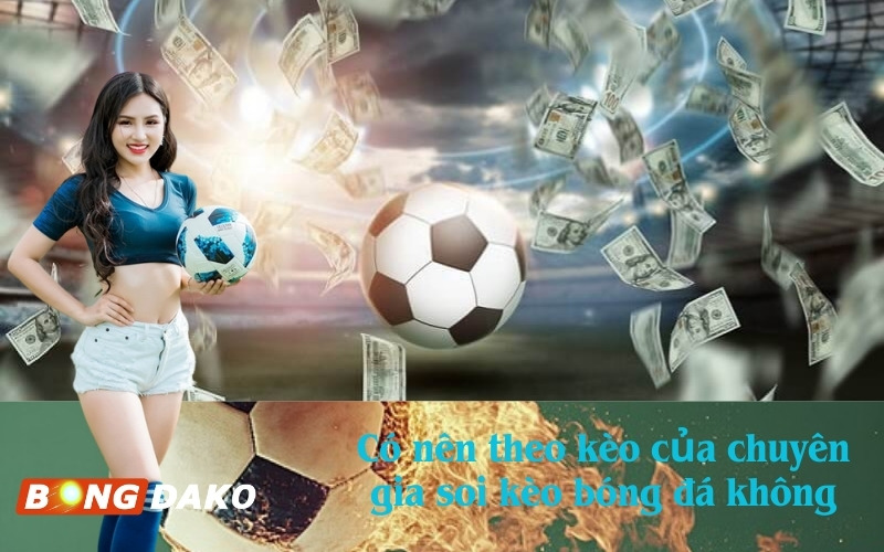 Có nên theo kèo của chuyên gia soi kèo bóng đá không