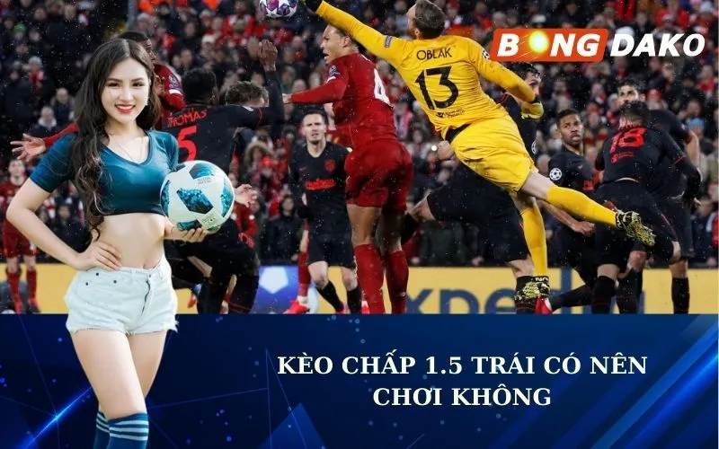 Kèo chấp 1.5 trái Có nên chơi không?