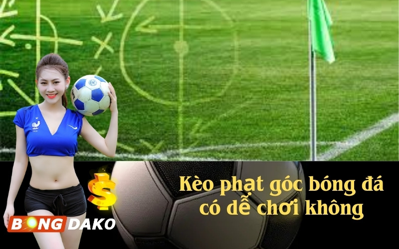 Kèo phạt góc bóng đá có dễ chơi không