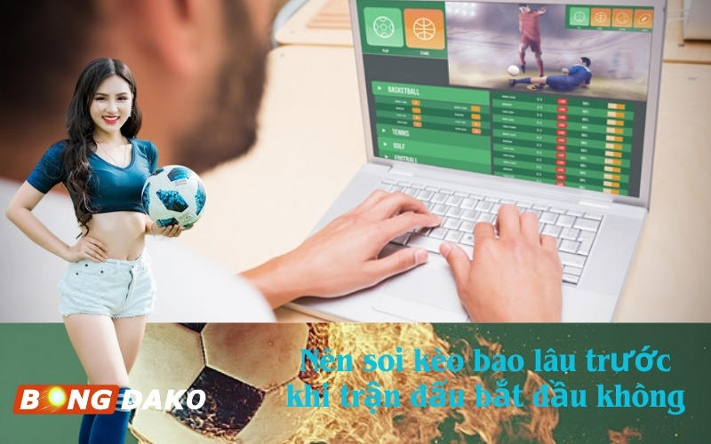 Nên soi kèo bao lâu trước khi trận đấu bắt đầu không