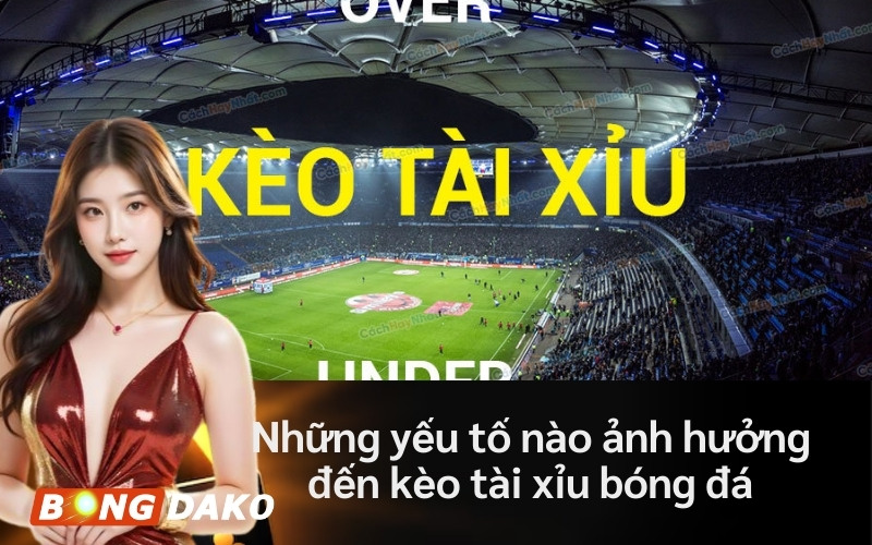 Những yếu tố nào ảnh hưởng đến kèo tài xỉu bóng đá