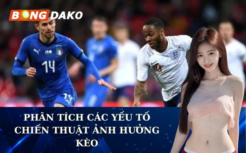 Phân tích các yếu tố chiến thuật ảnh hưởng kèo