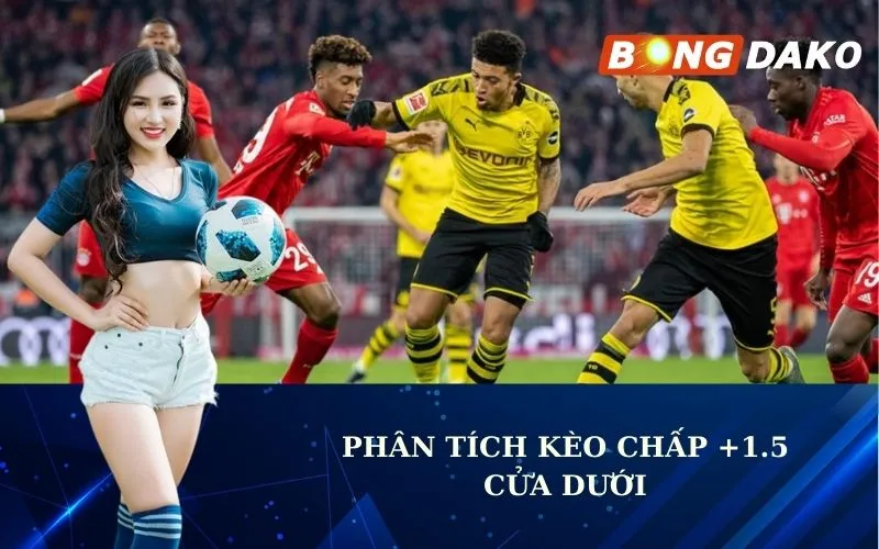 Phân tích kèo Chấp +1.5 Cửa dưới!