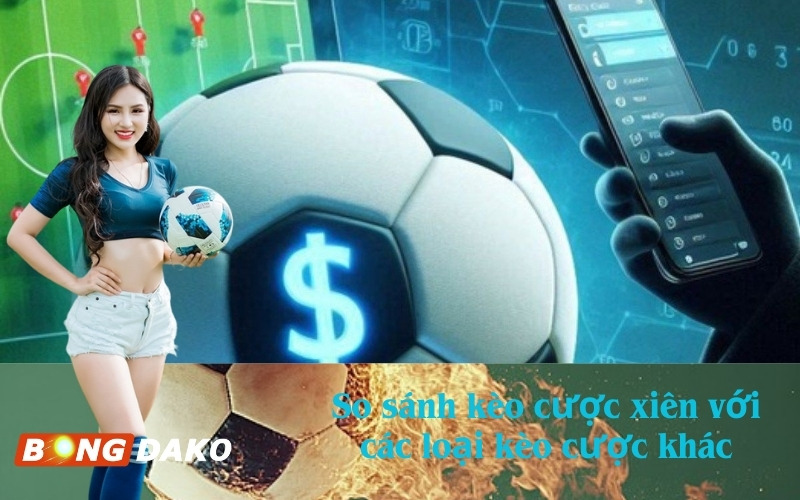 So sánh kèo cược xiên với các loại kèo cược khác