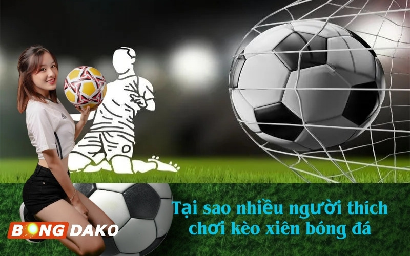 Tại sao nhiều người thích chơi kèo xiên bóng đá