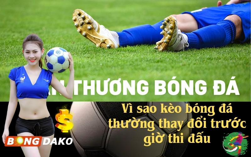 Vì sao kèo bóng đá thường thay đổi trước giờ thi đấu