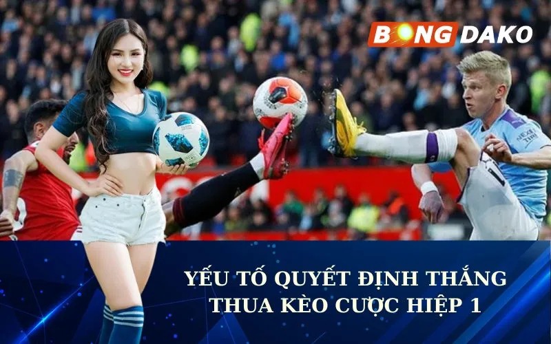 Yếu Tố Quyết Định Thắng Thua Kèo Cược Hiệp 1